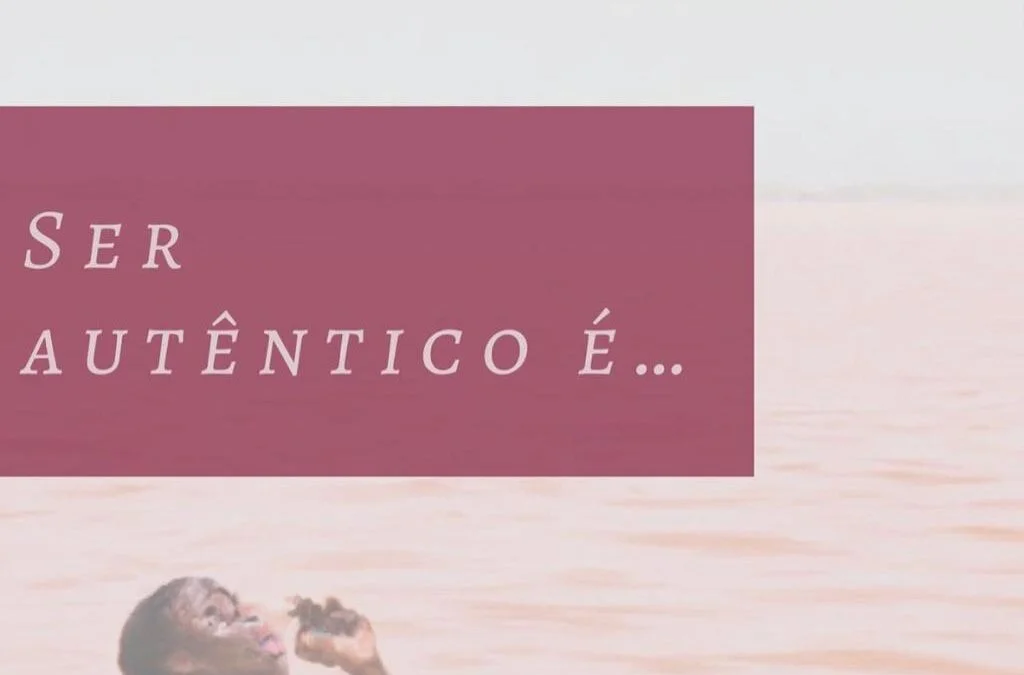 Sobre Ser Autêntico…